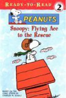 Snoopy: Flying Ace to the Rescue - Charles M. Schulz, Charl Schulz, Nick LoBianco, Peter LoBianco