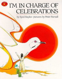 I'm in Charge of Celebrations (Aladdin Picture Books) - Byrd Baylor, Peter Parnall