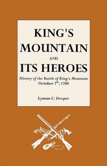 King's Mountain and Its Heroes History of the Battle - Lyman Copeland Draper