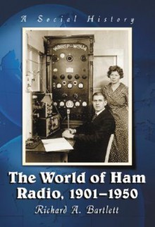 The World of Ham Radio, 1901-1950: A Social History - Richard A. Bartlett