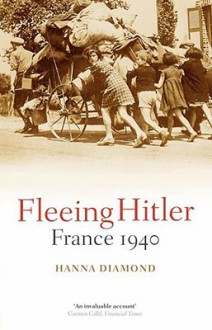 Fleeing Hitler: France 1940 - Hanna Diamond