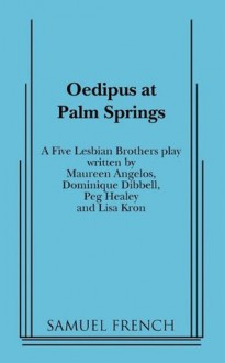 Oedipus at Palm Springs: A Five Lesbian Brothers Play - Five lesbian brothers, Dominique Dibbell, Peg Healey, Lisa Kron