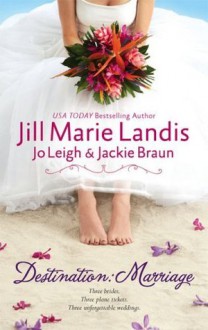 Destination: Marriage - Jill Marie Landis, Jo Leigh, Jackie Braun