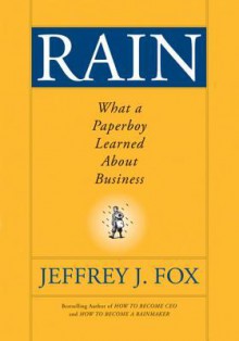 Rain: What a Paperboy Learned about Business - Jeffrey J. Fox