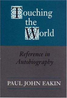 Touching The World: Reference In Autobiography - Paul John Eakin