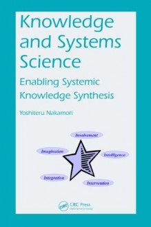 Knowledge and Systems Science: Enabling Systemic Knowledge Synthesis - Yoshiteru Nakamori