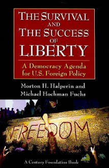 The Survival and the Success of Liberty: A Democracy Agenda for U.S. Foreign Policy - Morton H. Halperin, Michael H. Fuchs