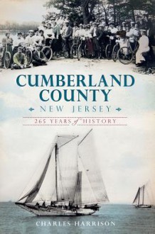 Cumberland County, New Jersey: 265 Years of History (Brief History) - Charles Harrison