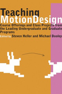 Teaching Motion Design: Course Offerings and Class Projects from the Leading Graduate and Undergraduate Programs - Michael Dooley, Steven Heller