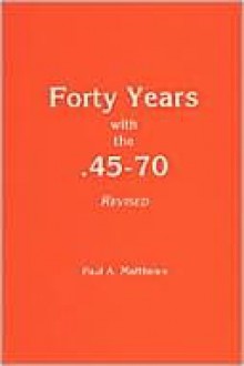 Forty Years With .45/70 - Paul Matthews