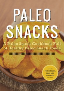 Paleo Snacks: A Paleo Snack Cookbook Full of Healthy Paleo Snack Foods - John Chatham