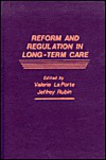 Reform and Regulation in Long-Term Care - Jeffrey B. Rubin, Jeffrey Rubin