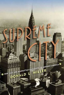 Supreme City: How Jazz Age Manhattan Gave Birth to Modern America - Donald L. Miller