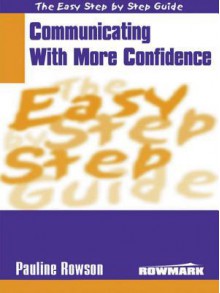 The Easy Step By Step Guide To Communicating With More Confidence (Easy Step By Step Guides) - Pauline Rowson