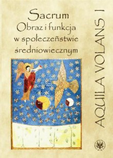 Sacrum. Obraz i funkcja w społeczeństwie średniowiecznym - Aneta Pieniądz, Jerzy Pysiak, Karol Modzelewski, Sławomir Moździoch, Maria Starnawska, Leszek Paweł Słupecki, Marcin Rafał Pauk, Paweł Janiszewski, Robert Wiśniewski, Jerzy Rozpedowski, Maja Gąssowska, Mateusz Wilk, Judyta Szaciłło, Aleksandra Czapelska, Monika Saczyńs