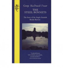 'TheSteel Bonnets Story of the Anglo-Scottish Border Reivers by Fraser, George MacDonald ( Author ) ON Mar-09-1989, Paperback' - George MacDonald' 'Fraser