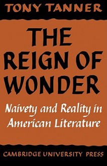 The Reign of Wonder: Naivety and Reality in American Literature - Tony Tanner