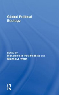 Global Political Ecology - Richard Peet, Michael Watts, Paul Robbins