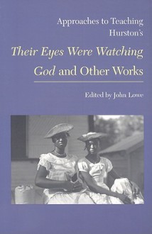 Approaches to Teaching Hurston's Their Eyes Were Watching God and Other Works - John Lowe