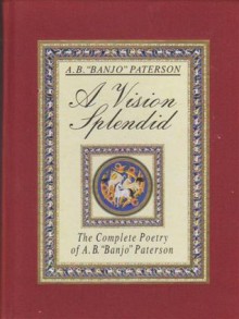 A Vision Spendid: The Complete Poetry - A.B. Paterson, Barbara Rodanska