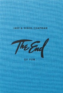 Jake & Dinos Chapman: The End of Fun - Jake Chapman, Dinos Chapman, Will Self