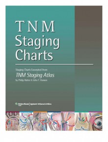 TNM Staging Charts: Staging Charts Excerpted from TNM Staging Atlas - Phillip Rubin, John T. Hansen