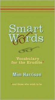 Smart Words: Vocabulary for the Erudite - Mim Harrison