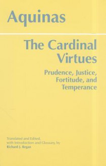 The Cardinal Virtues: Prudence, Justice, Fortitude, and Temperance - Thomas Aquinas, Richard J. Regan