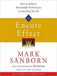 The Encore Effect: How to Achieve Remarkable Performance in Anything You Do (Audio) - Mark Sanborn