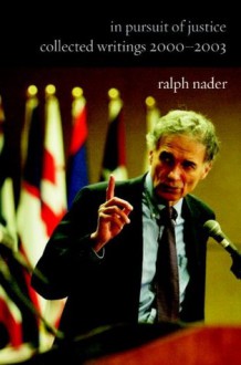 In Pursuit of Justice: Collected Writings 2000-2003 - Ralph Nader