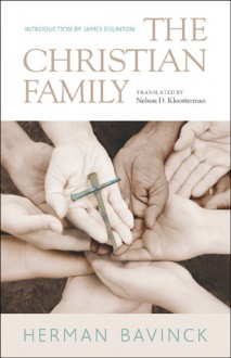 The Christian Family - Herman Bavinck, Nelson D. Kloosterman, James Eglinton