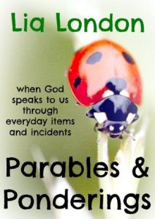Parables & Ponderings: When God Speaks to Us Through Everyday Items and Incidents - Lia London