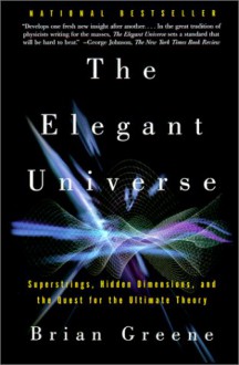 The Elegant Universe: Superstrings, Hidden Dimensions, and the Quest for the Ultimate Theory - Brian Greene