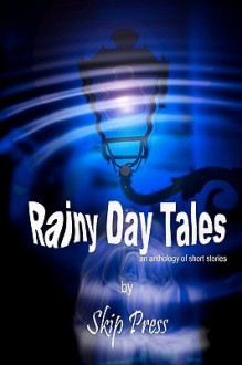 Rainy Day Tales: An Anthology of Short Stories - Skip Press