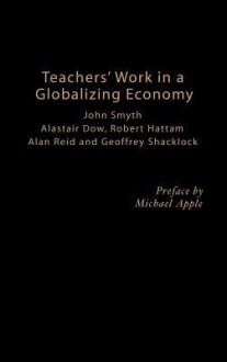 Teachers' Work in a Globalizing Economy - John Smyth, Alastair Dow, Robert Hattam