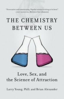 The Chemistry Between Us: Love, Sex, and the Science of Attraction - Larry Young, Brian Alexander