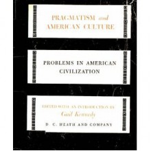 Pragmatism and American Culture (Problems in American Civilization Series) - William James, Sidney Hook, Gail Kennedy, John Dewey, Lewis Mumford, Reinhold Niebuhr, Mortimer J. Adler