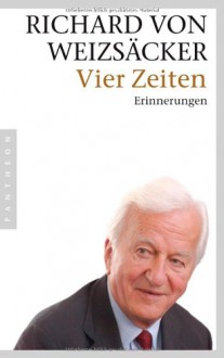 Vier Zeiten: Erinnerungen - Richard von Weizsäcker