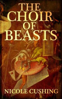 The Choir of Beasts - Nicole Cushing