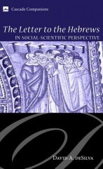 The Letter to the Hebrews in Social-Scientific Perspective - David A. Desilva