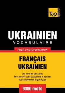 Vocabulaire Francais-Ukrainien Pour L'Autoformation - 9000 Mots - Andrey Taranov