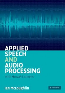 Applied Speech and Audio Processing: With Matlab Examples - Ian McLoughlin