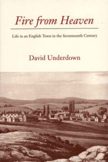 Fire From Heaven: Life In An English Town In The Seventeeth Century - David Underdown