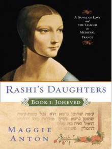 Rashi's Daughters, Book I: Joheved - Maggie Anton