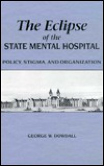 The Eclipse of the State Mental Hospital - George W. Dowdall