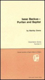 Isaac Backus--Puritan and Baptist: His Place in History, His Thought, and Their Implications for Modern Baptist Theology - Stanley J. Grenz