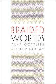 Braided Worlds - Alma Gottlieb, Philip Graham