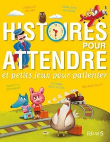 Histoires pour attendre et petits jeux pour patienter (French Edition) - Béatrice Egémar, Nathalie Somers, Sophie de Mullenheim, Céline CHEVREL, Fred Multier, Marie Quentrec, Mélanie Grandgirard ; Pascal Vilcollet ; Sébastien CHEBRET ; Thérèse Bonté ;