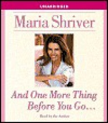 And One More Thing before You Go... - Maria Shriver