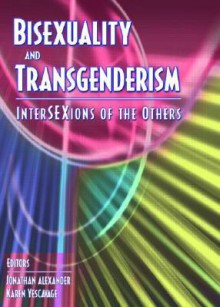 Bisexuality and Transgenderism: InterSEXions of the Others - Jonathan Alexander, Karen Yescavage, Fritz Klein